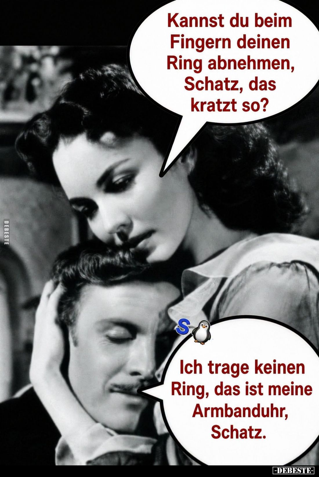 Kannst du beim Fingern deinen Ring abnehmen, Schatz, das kratzt so?

Ich trage keinen Ring, das ist meine Armbanduhr, Schat...