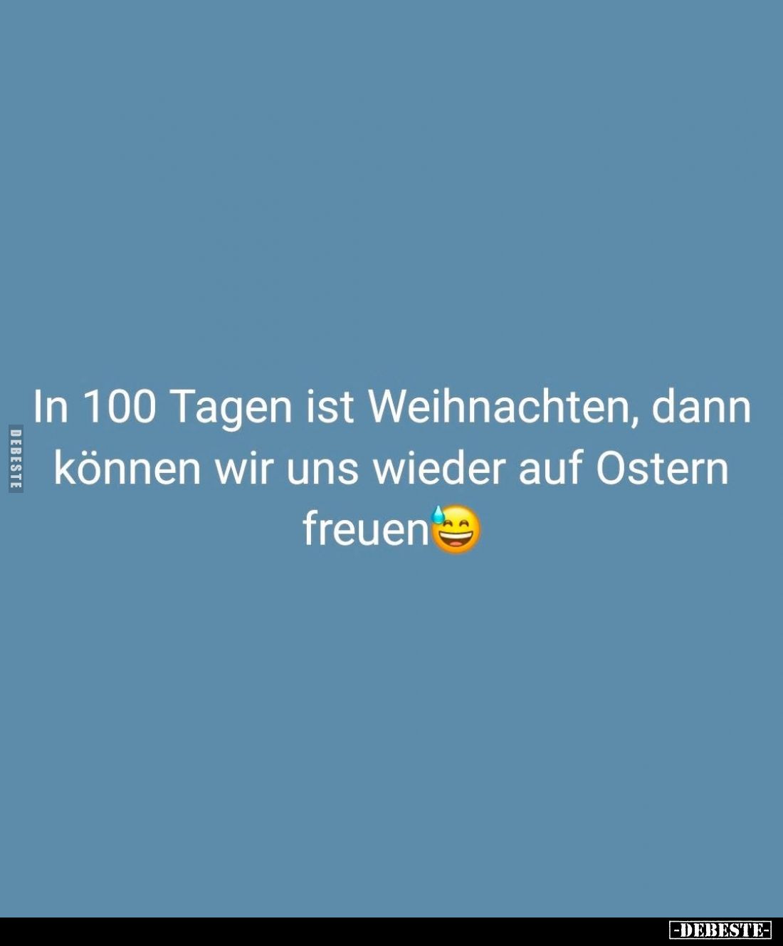 In 100 Tagen ist Weihnachten, dann können wir uns wieder auf Ostern freuen.