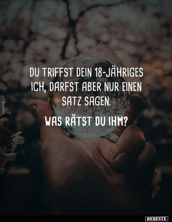 Du triffst dein 18-Jähriges Ich, darfst aber nur einen Satz.. - Lustige Bilder | DEBESTE.de