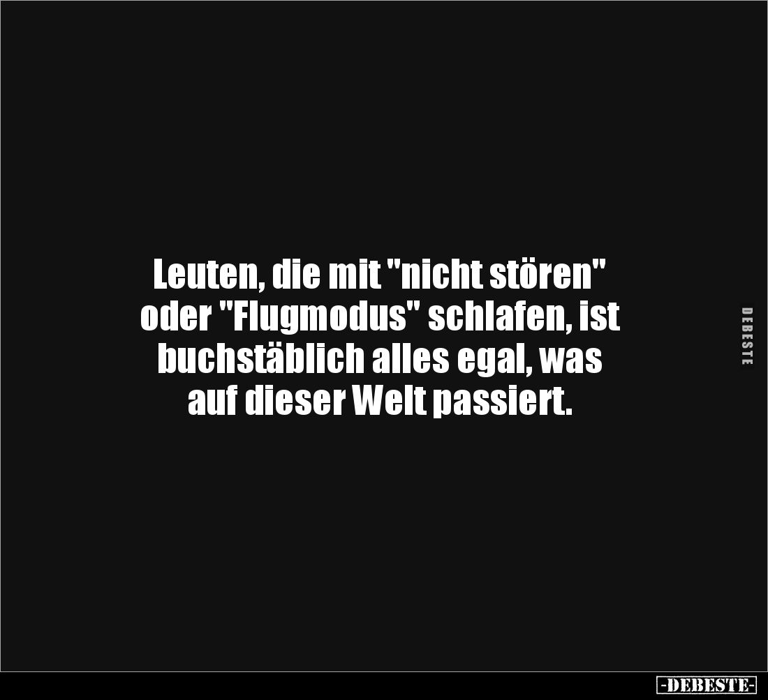 Leuten, die mit "nicht stören" 
oder "Flugmodus" schlafen, ist 
buchstäblich alles egal, was 
auf dies...