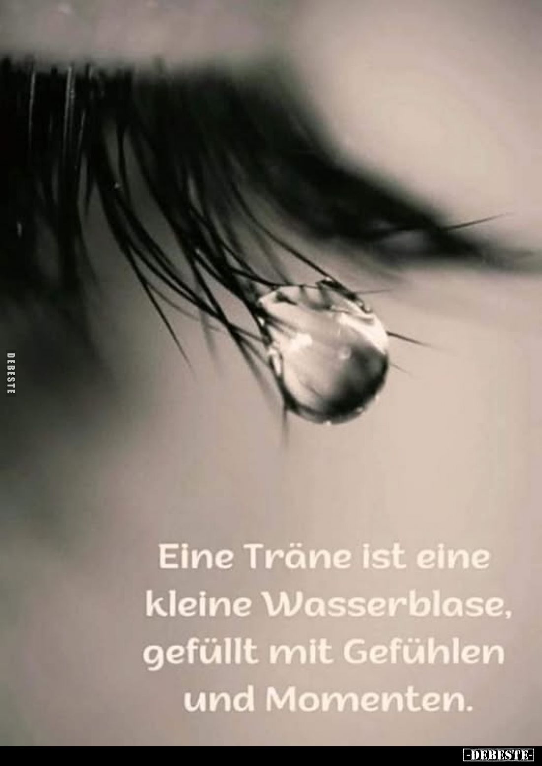 Eine Träne ist eine kleine Wasserblase, gefüllt mit Gefühlen und Momenten.