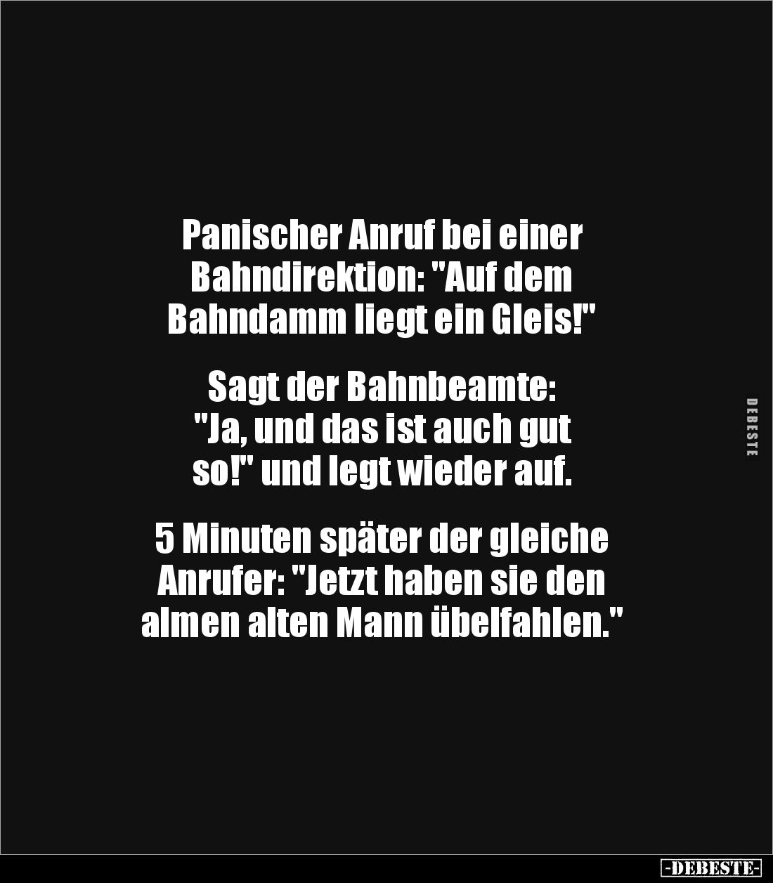Panischer Anruf bei einer 
Bahndirektion: "Auf dem 
Bahndamm liegt ein Gleis!" 


Sagt der Bahnbeamte: 
&quot...