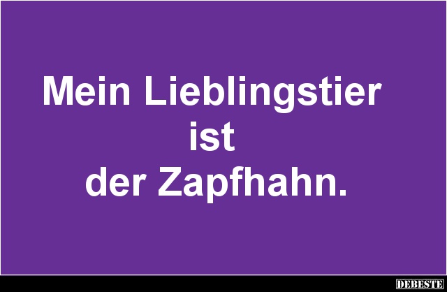 Mein Lieblingstier ist der Zapfhahn.. - Lustige Bilder | DEBESTE.de