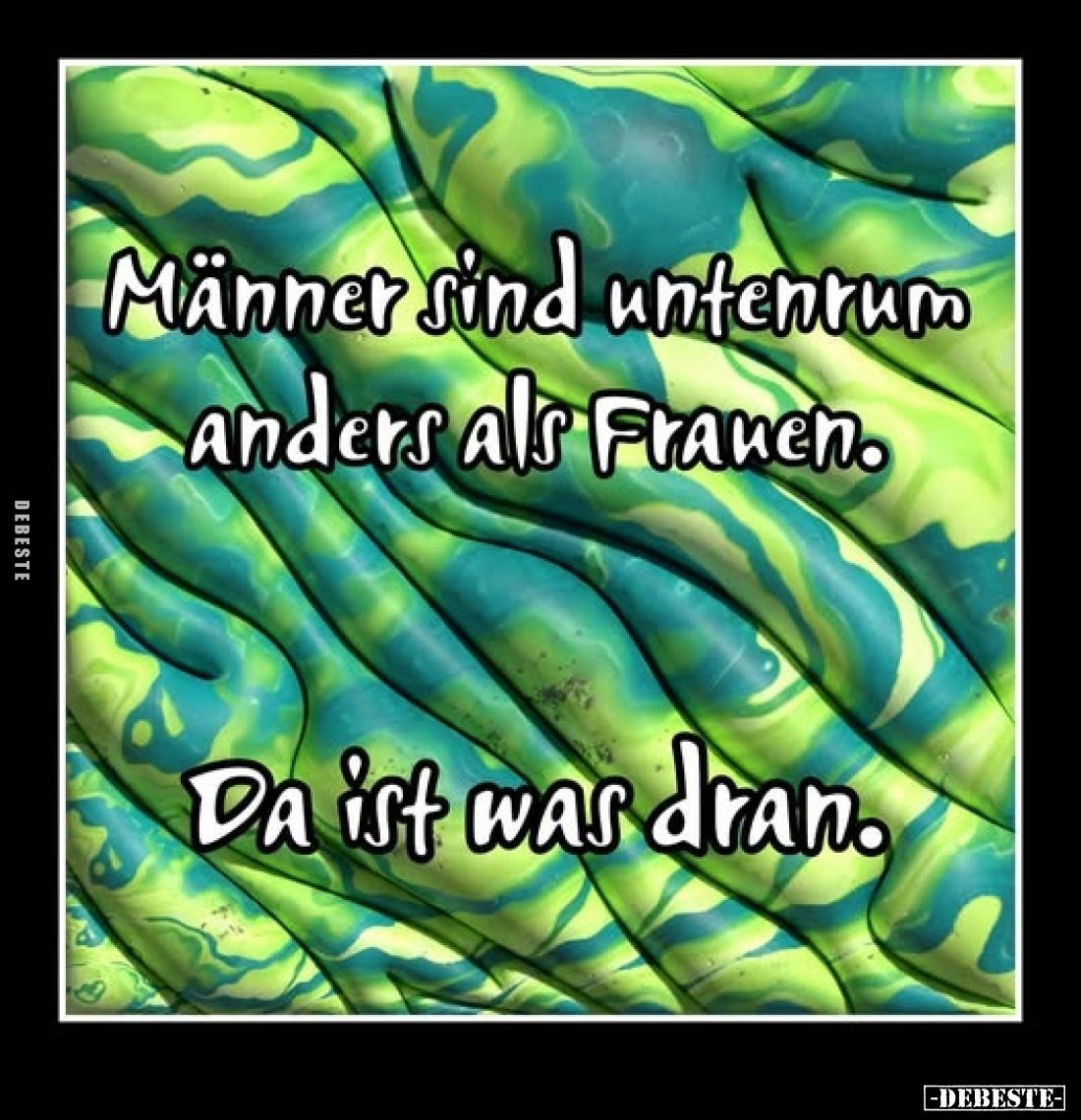 Männer sind untenrum anders als Frauen.
Da ist was dran.