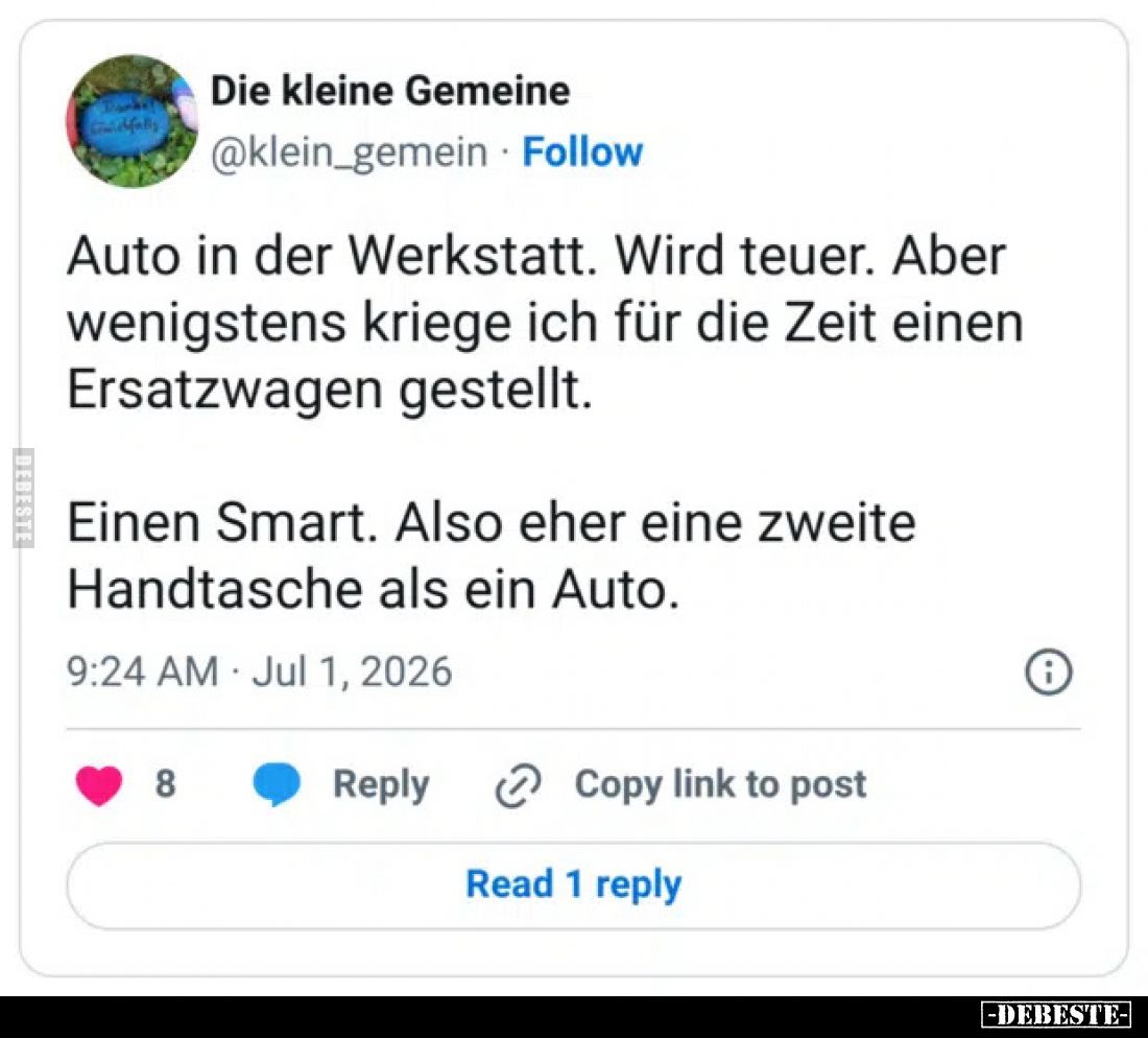 Auto in der Werkstatt. Wird teuer. Aber wenigstens kriege ich für die Zeit einen Ersatzwagen gestellt.
Einen Smart. Also ehe...