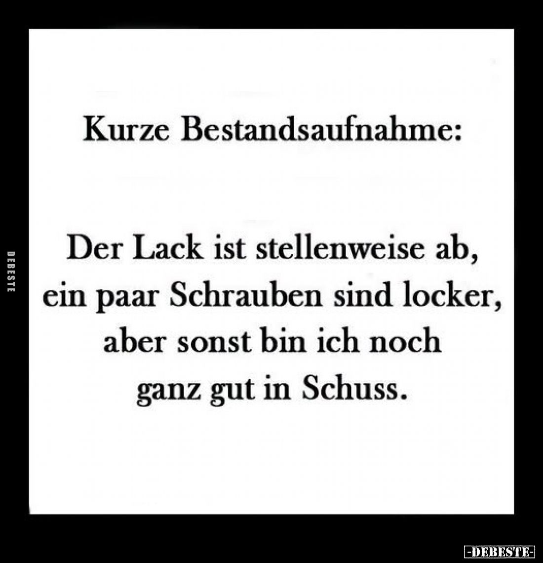 Kurze Bestandsaufnahme:
Der Lack ist stellenweise ab, ein paar Schrauben sind locker, aber sonst bin ich noch ganz gut in Sc...