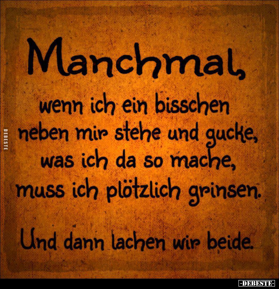 Manchmal, wenn ich ein bisschen neben mir stehe und gucke, was ich da so mache, muss ich plötzlich grinsen.
Und dann lachen ...