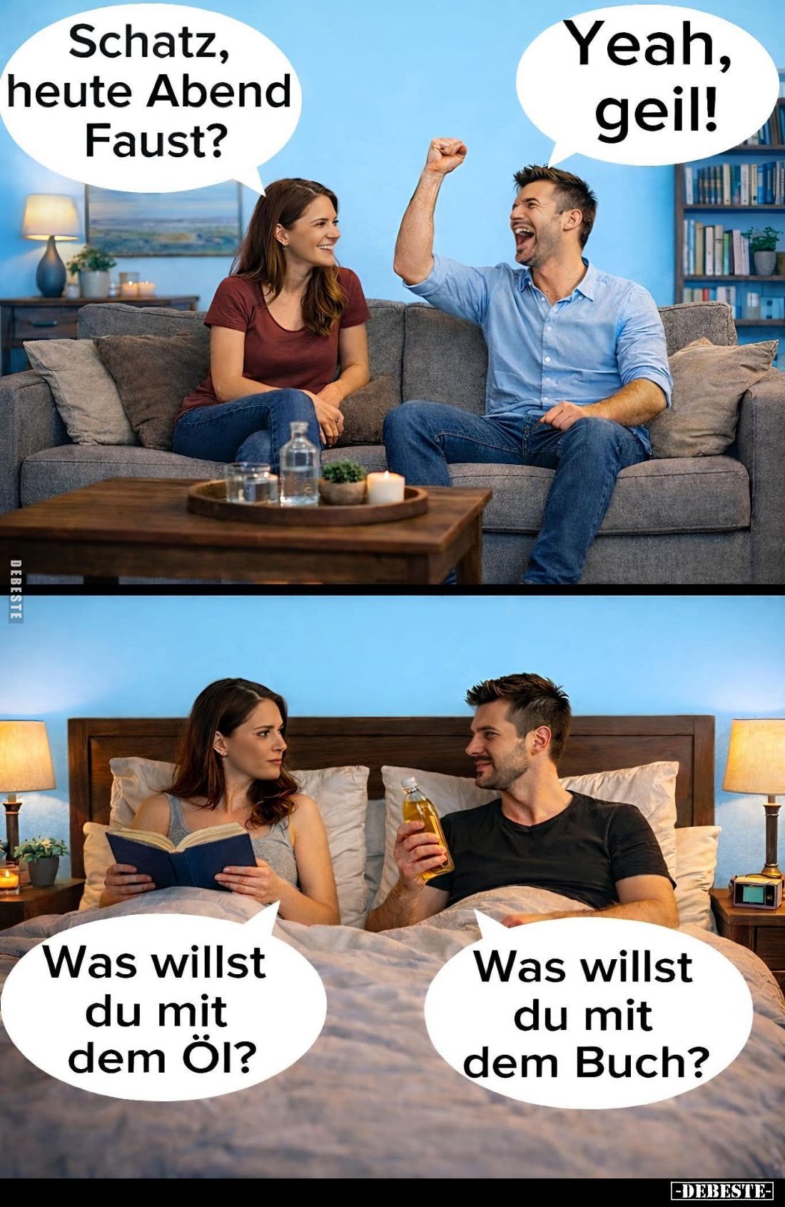 Schatz, heute Abend Faust? -
Yeah, geil! - Was willst du mit dem Öl? -
Was willst du mit dem Buch?