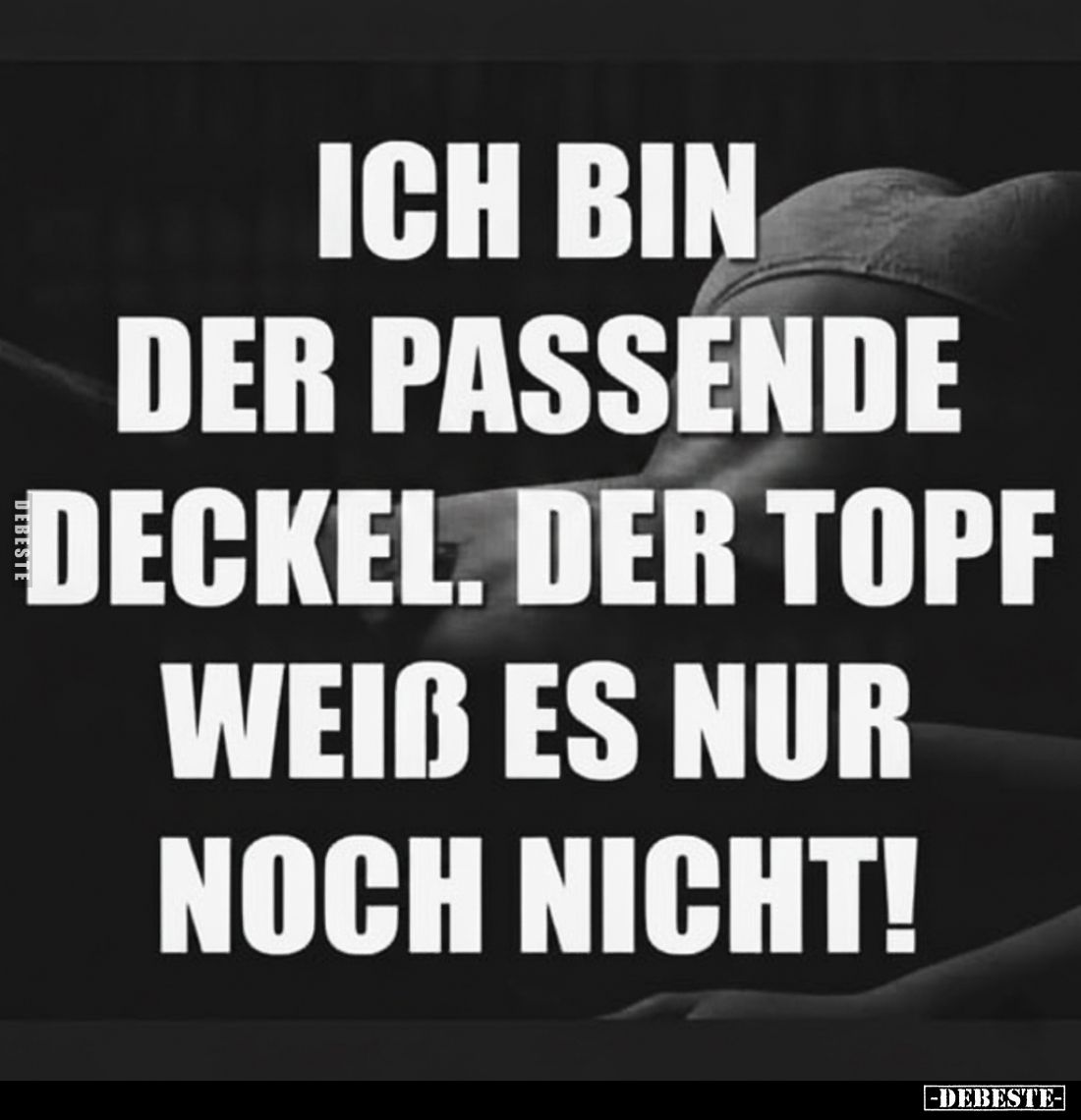 Ich bin der passende Deckel. Der Topf weiß es nur noch nicht!