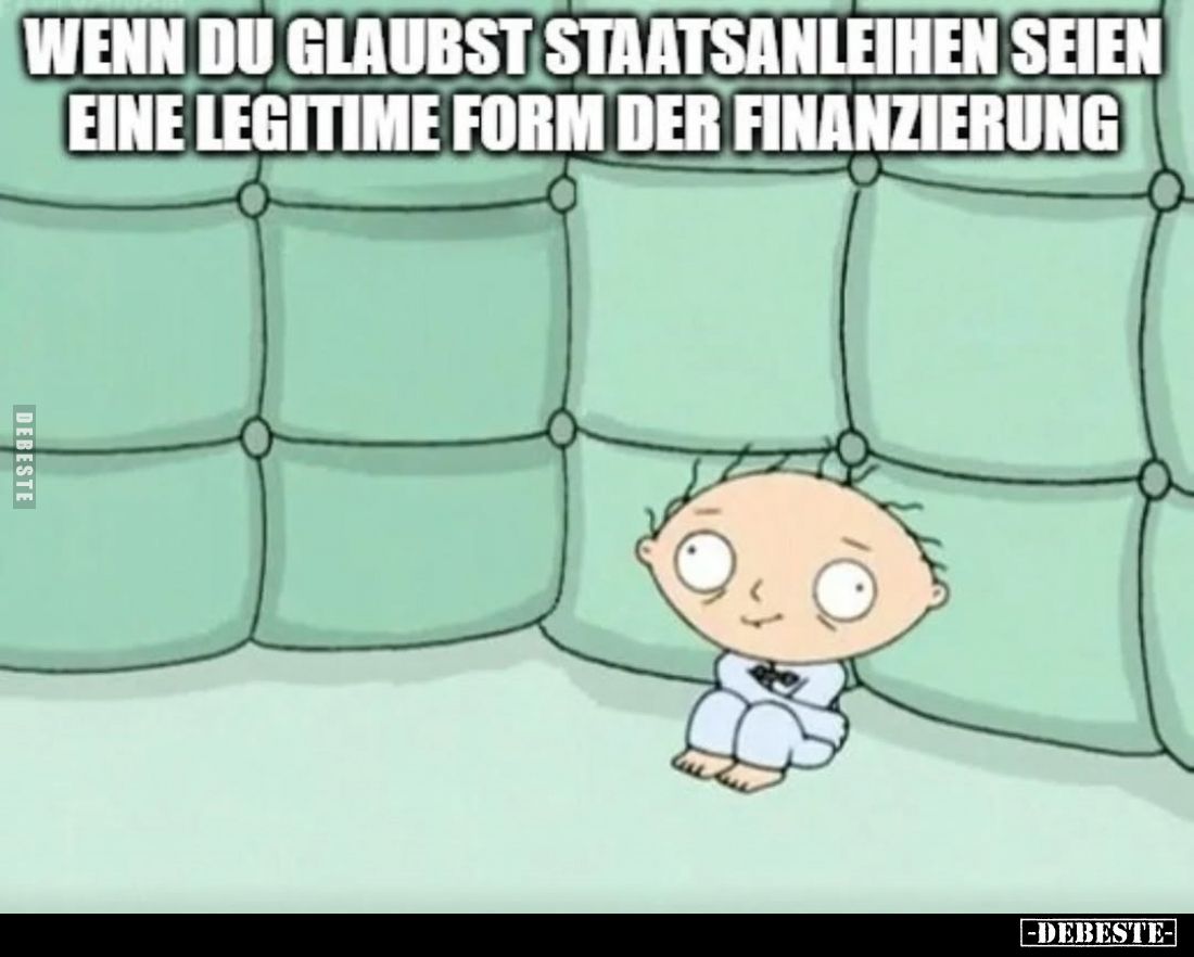 Wenn du glaubst Staatsanleihen seien eine legitime Form der Finanzierung.