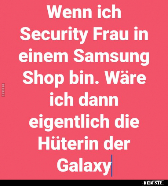 Wenn ich Security Frau in einem Samsung Shop bin... - Lustige Bilder | DEBESTE.de
