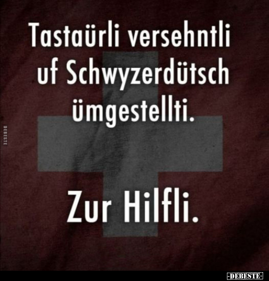 Tastaürli versehntli uf Schwyzerdütsch ümgestellti. Zur Hilfli.