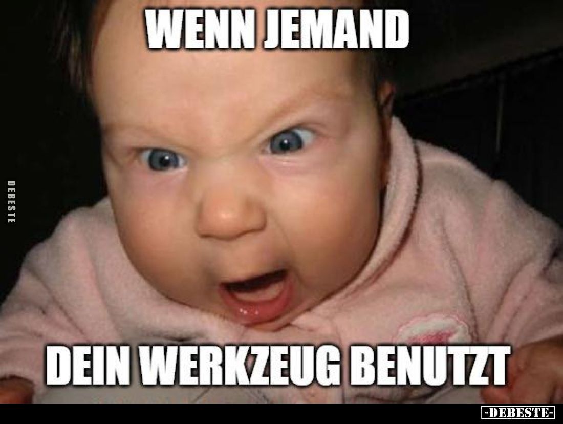 Wenn jemand 
dein Werkzeug benutzt.