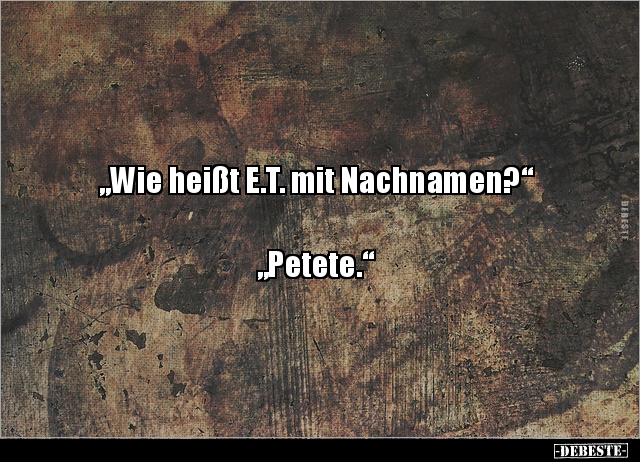 „Wie heißt E.T. mit Nachnamen?“ „Petete.“.. - Lustige Bilder | DEBESTE.de