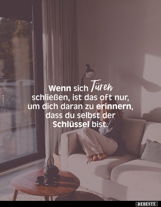 Wenn sich Türen schließen, ist das oft nur, um dich daran zu erinnern, dass du selbst der Schlüssel bist.