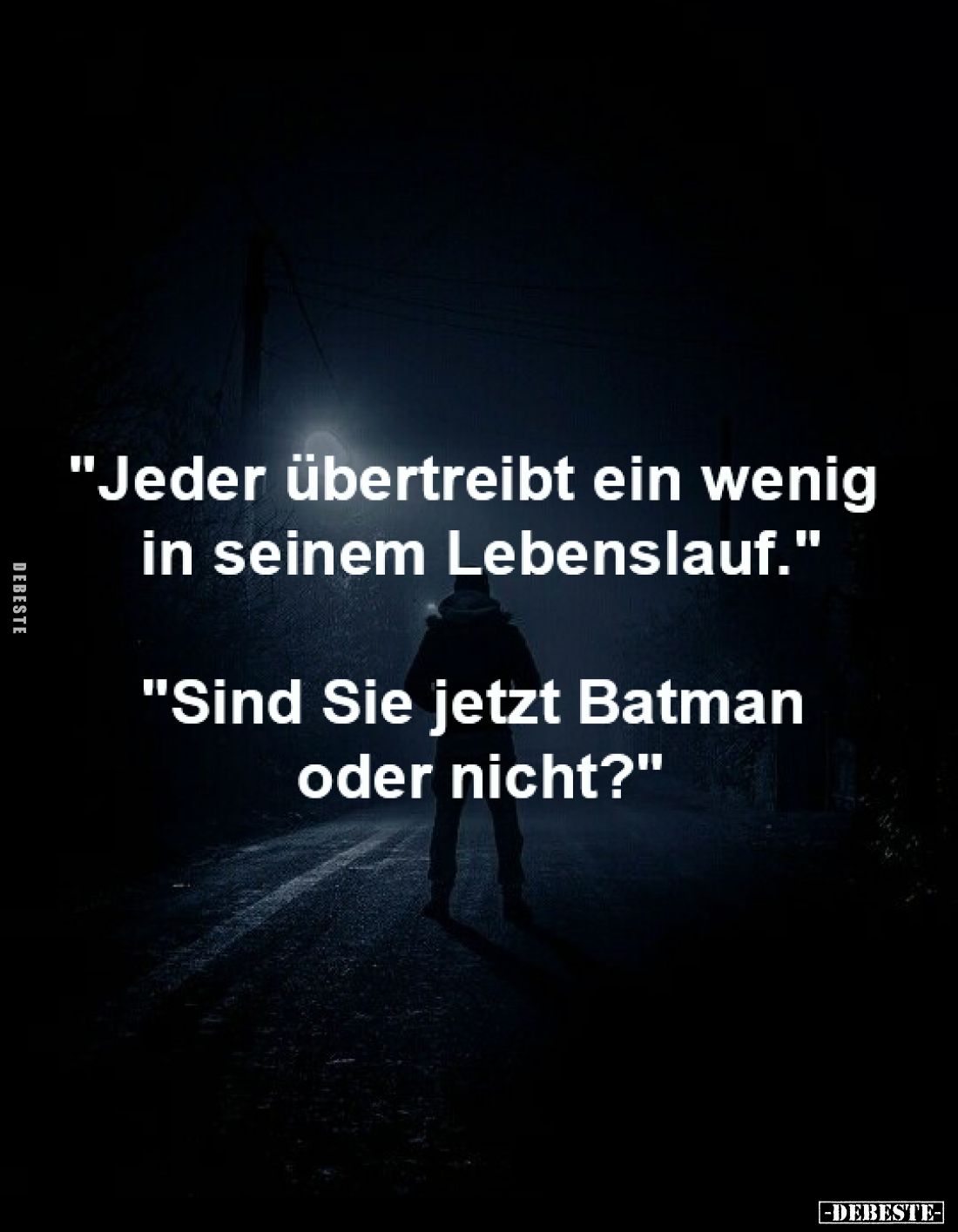 "Jeder übertreibt ein wenig 
in seinem Lebenslauf."
-
"Sind Sie jetzt Batman 
oder nicht?"