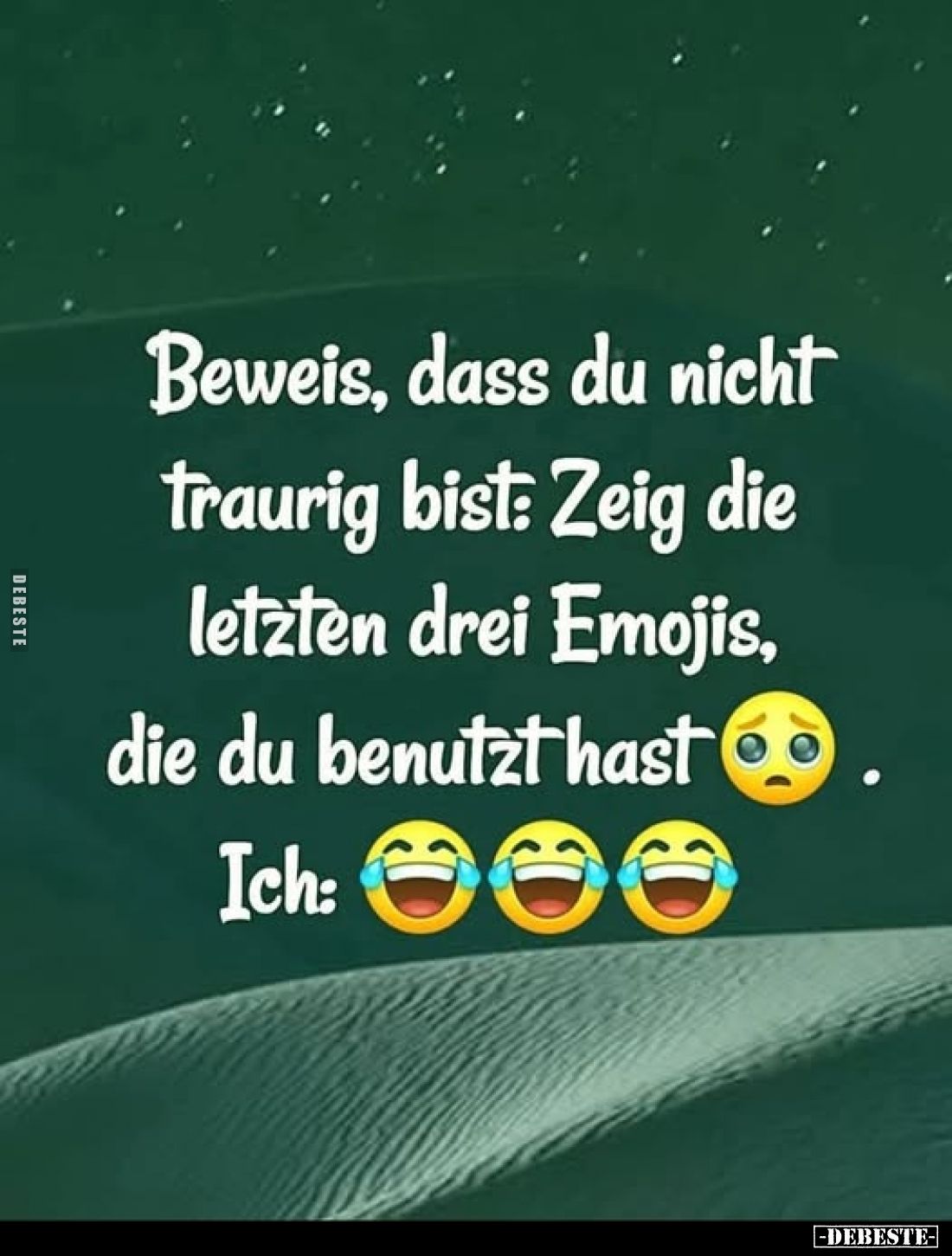Beweis, dass du nicht traurig bist: Zeig die letzten drei Emojis, die du benutzt hast. Ich: