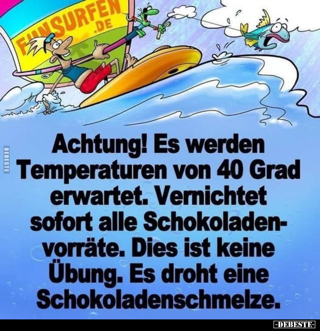 Achtung! Es werden Temperaturen von 40 Grad erwartet. Vernichtet sofort alle Schokoladenvorräte. Dies ist keine Übung. Es dro...