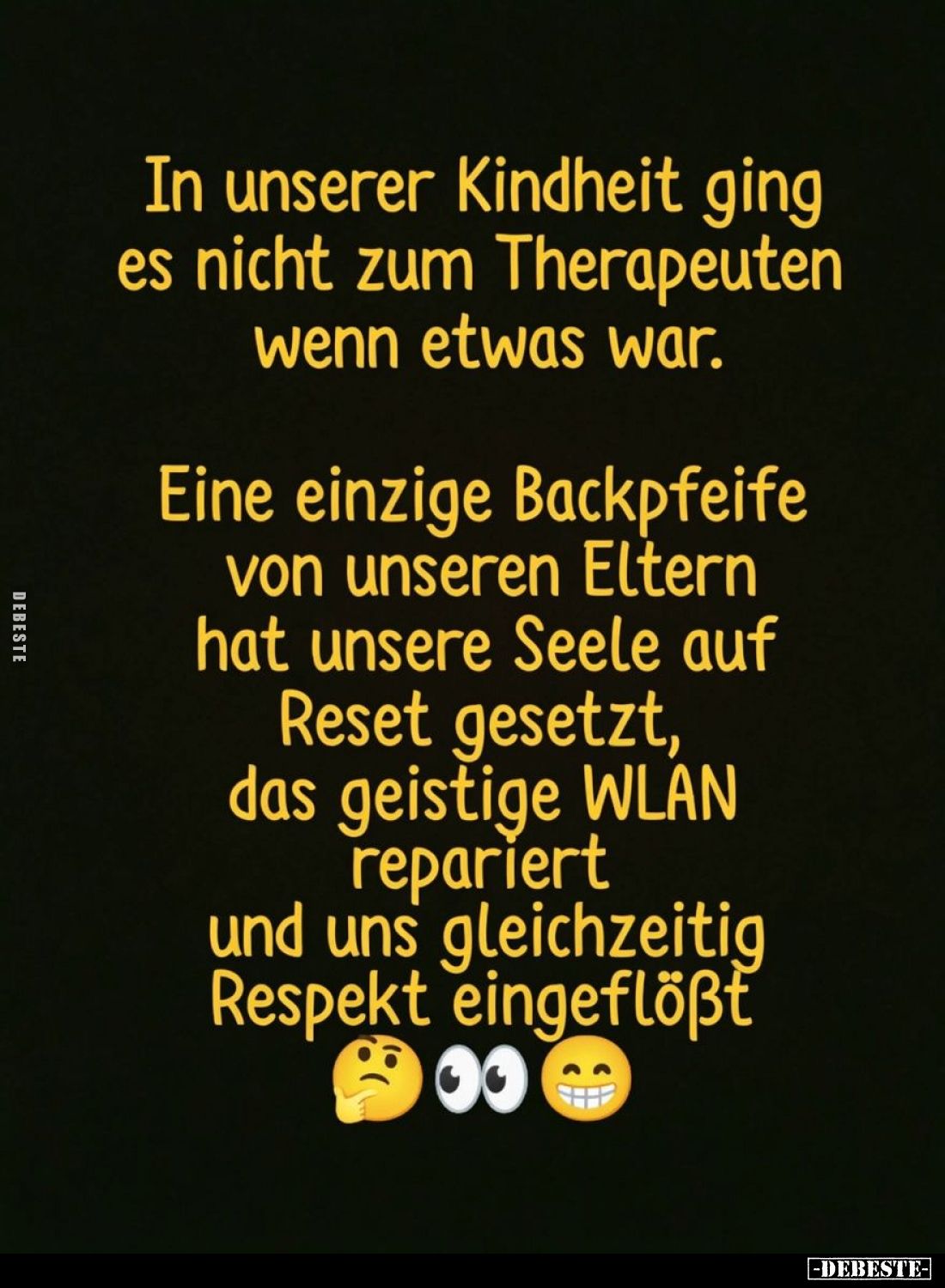 In unserer Kindheit ging es nicht zum Therapeuten wenn etwas war.
Eine einzige Backpfeife von unseren Eltern hat unsere Seel...