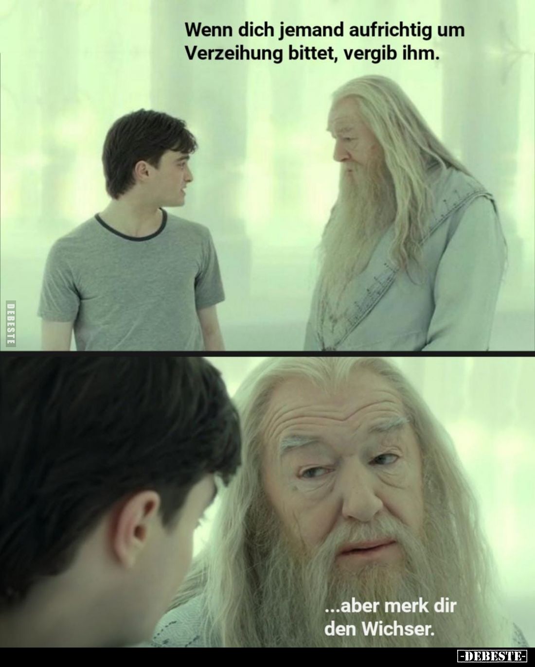 Wenn dich jemand aufrichtig um Verzeihung bittet, vergib ihm.
...aber merk dir den Wichser.