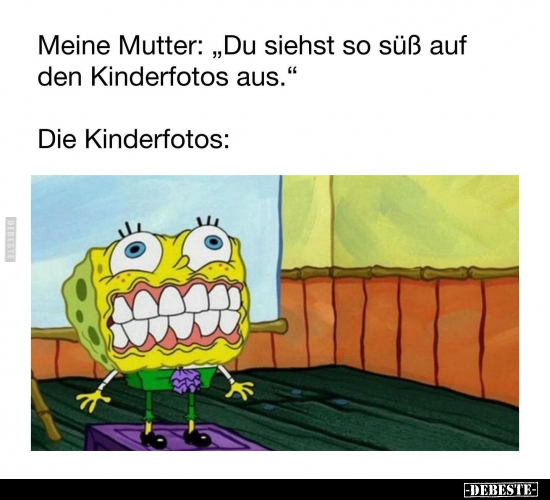Meine Mutter: "Du siehst so süß auf den Kinderfotos.." - Lustige Bilder | DEBESTE.de