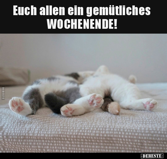 Euch allen ein gemütliches WOCHENENDE!..