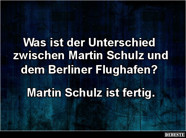 Was ist der Unterschied zwischen Martin Schulz und dem Berliner Flughafen? - Lustige Bilder | DEBESTE.de