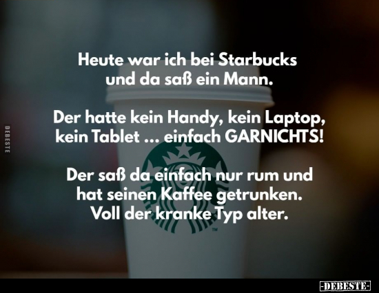 Heute war ich bei Starbucks und da saß ein Mann... - Lustige Bilder | DEBESTE.de
