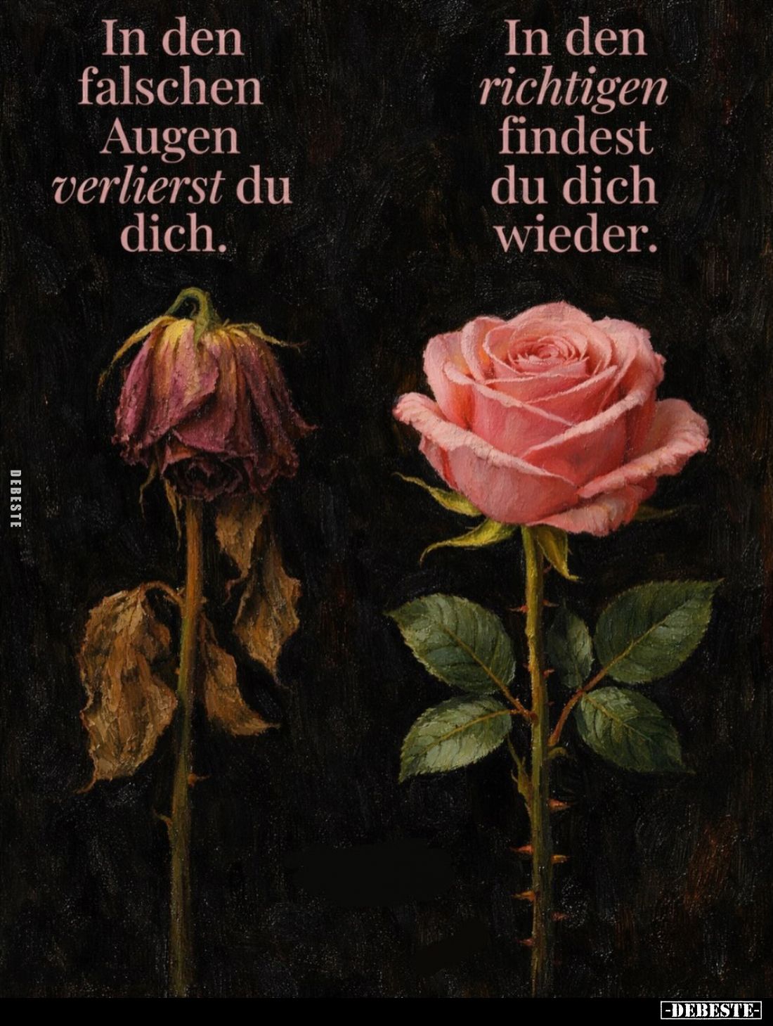 In den falschen Augen verlierst du dich.
In den richtigen findest du dich wieder.