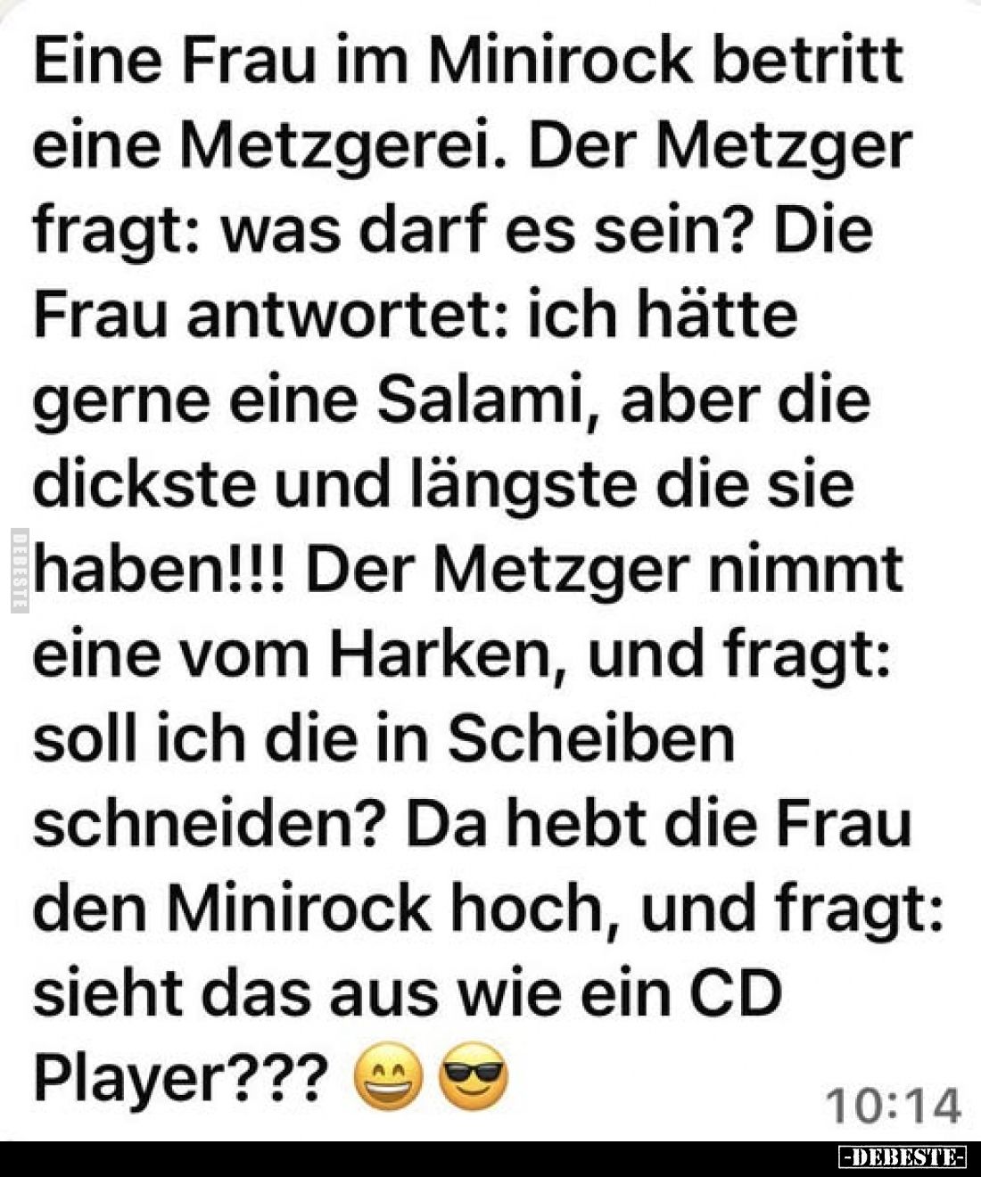 Eine Frau im Minirock betritt eine Metzgerei. Der Metzger fragt: was darf es sein? Die Frau antwortet: ich hätte gerne eine S...
