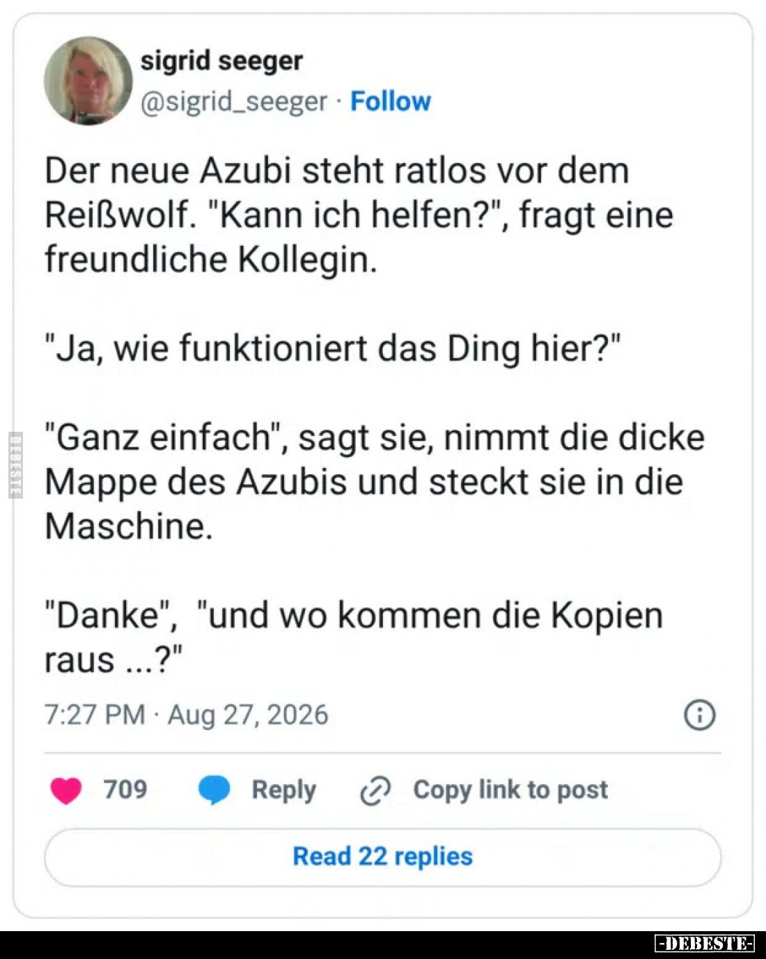 Der neue Azubi steht ratlos vor dem Reißwolf. "Kann ich helfen?", fragt eine freundliche Kollegin.

"Ja, wie...