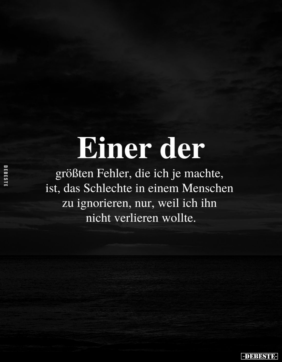 Einer der
größten Fehler, die ich je machte, ist, das Schlechte in einem Menschen zu ignorieren, nur, weil ich ihn nicht ver...