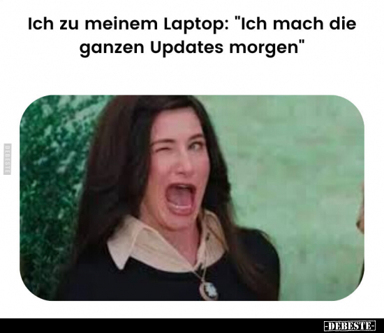 Ich zu meinem Laptop: "Ich mach die ganzen Updates.." - Lustige Bilder | DEBESTE.de
