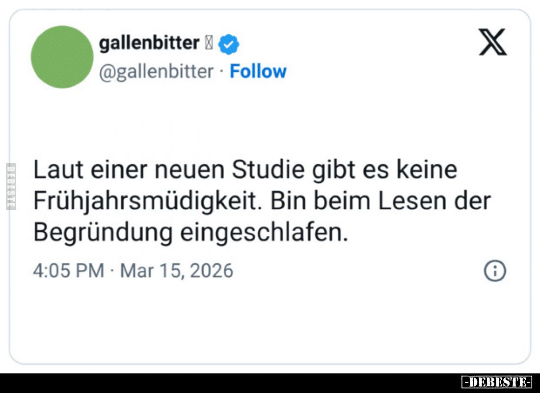 Laut einer neuen Studie gibt es keine Frühjahrsmüdigkeit. Bin beim Lesen der Begründung eingeschlafen.