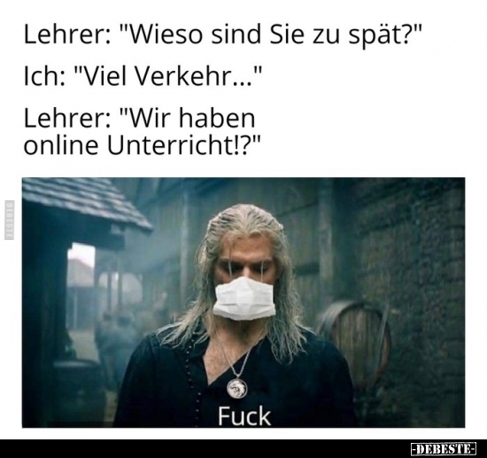 Lehrer: "Wieso sind Sie zu spät?"..