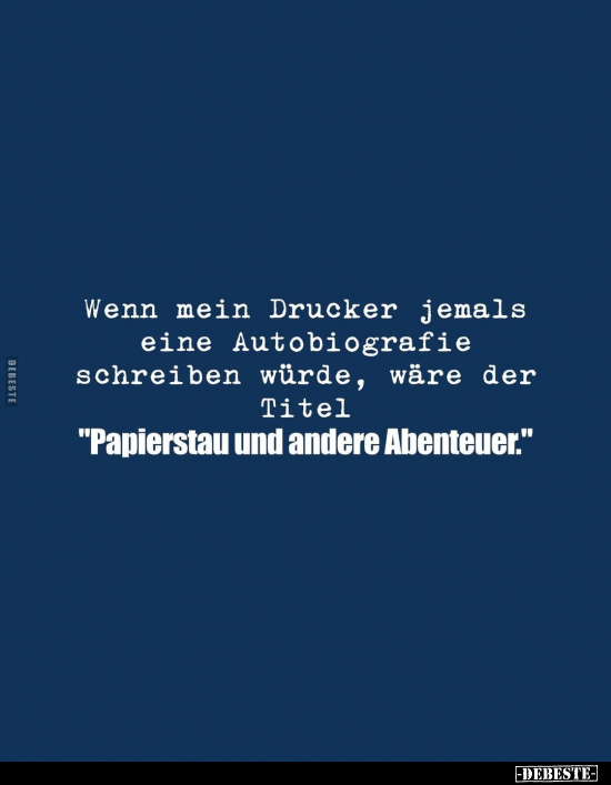 Wenn mein Drucker jemals eine Autobiografie schreiben.. - Lustige Bilder | DEBESTE.de