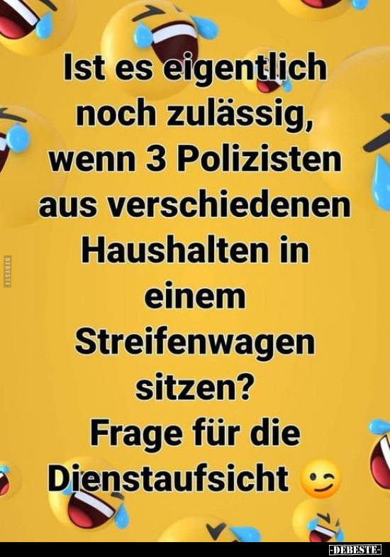 Ist es eigentlich noch zulässig, wenn 3 Polizisten aus.. - Lustige Bilder | DEBESTE.de