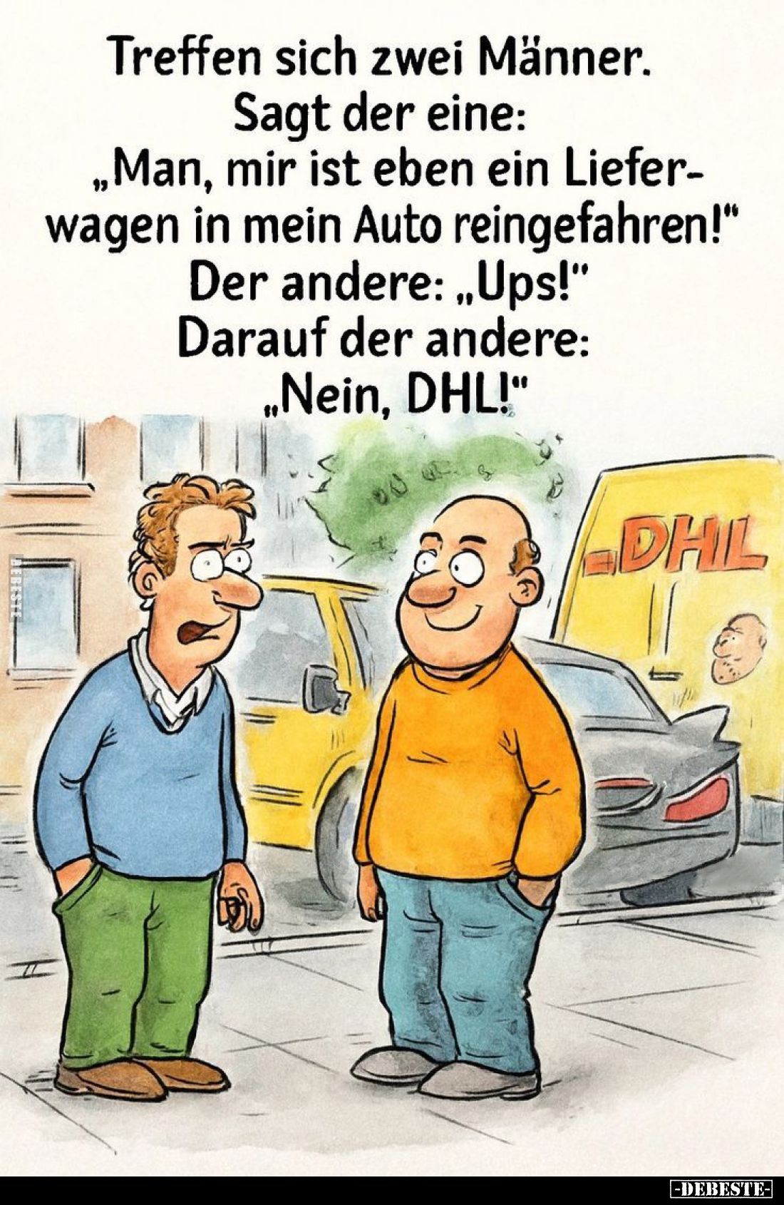 Treffen sich zwei Männer. Sagt der eine:
"Man, mir ist eben ein Lieferwagen in mein Auto reingefahren!" -
Der and...