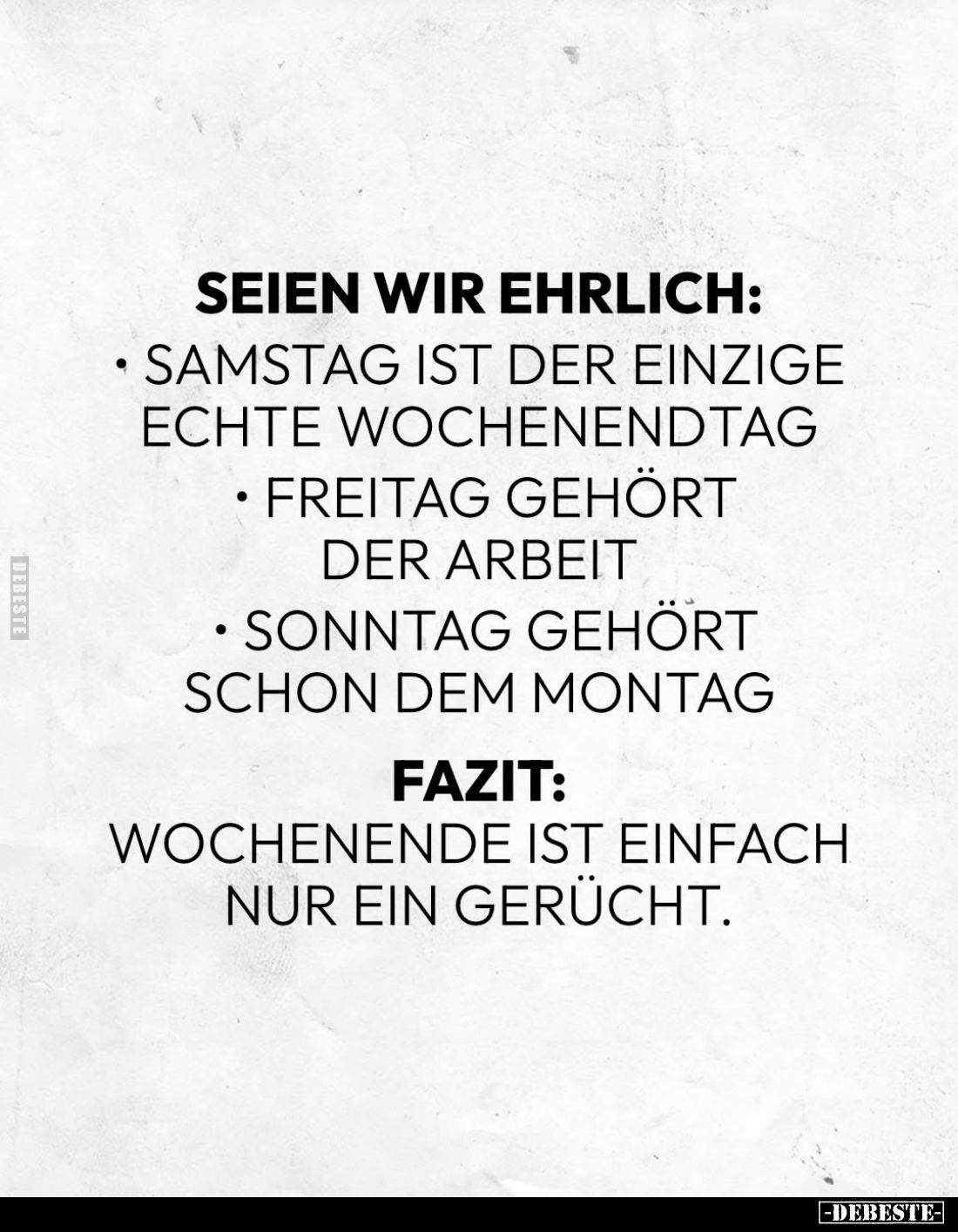 Seien wir ehrlich:
- Samstag ist der einzige echte Wochenendtag
- Freitag gehört der Arbeit
- Sonntag gehört schon dem Mon...