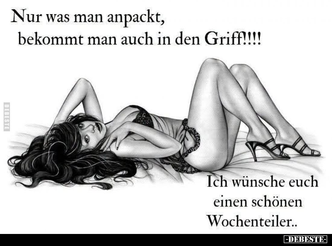 Nur was man anpackt, bekommt man auch in den Griff!!!!
Ich wünsche euch einen schönen Wochenteiler..