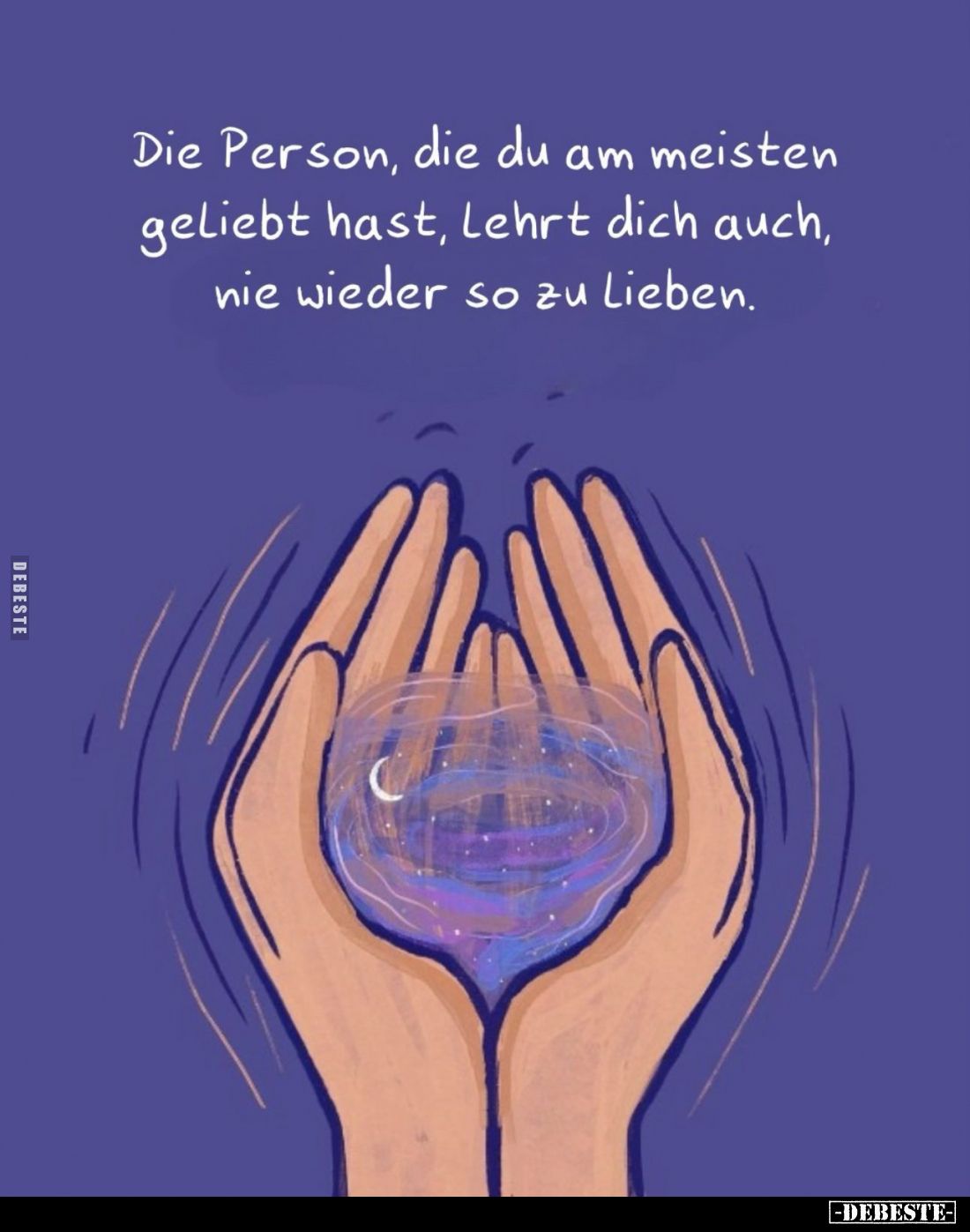 Die Person, die du am meisten geliebt hast, Lehrt dich auch, nie wieder so zu Lieben.