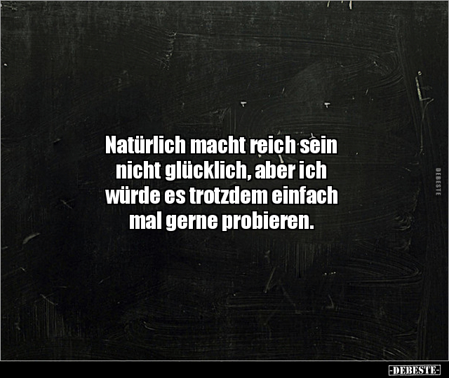 Natürlich macht reich sein nicht glücklich, aber ich.. - Lustige Bilder | DEBESTE.de