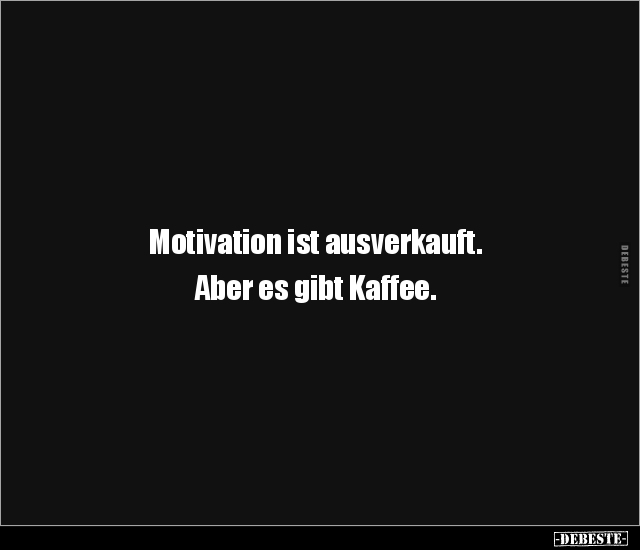 Motivation ist ausverkauft. Aber es gibt Kaffee... - Lustige Bilder | DEBESTE.de