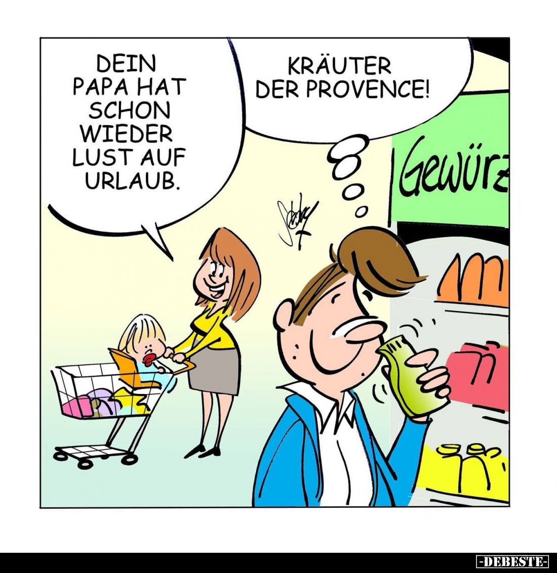 Dein Papa hat schon wieder Lust auf Urlaub. -
Kräuter der Provence!