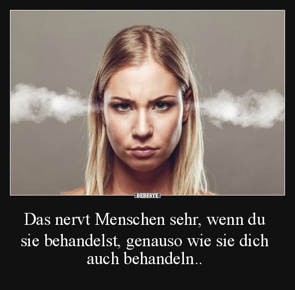 Das nervt Menschen sehr, wenn du sie behandelst.. - Lustige Bilder | DEBESTE.de