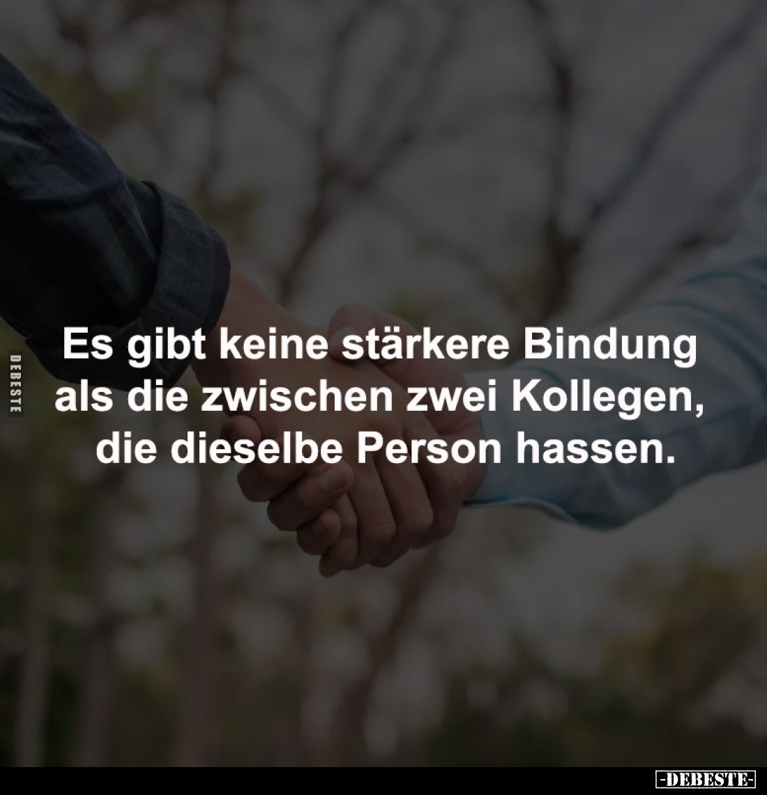 Es gibt keine stärkere Bindung 
als die zwischen zwei Kollegen, 
die dieselbe Person hassen.