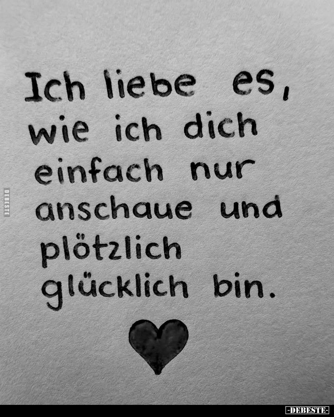 Ich liebe es, wie ich dich einfach nur anschaue und plötzlich glücklich bin.