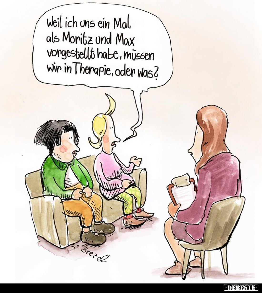 Weil ich uns ein Mal als Moritz und Max vorgestellt habe, müssen wir in Therapie, oder was?