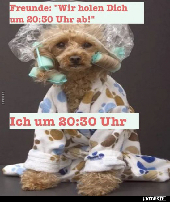 Freunde: "Wir holen Dich um 20:30 Uhr ab!".. - Lustige Bilder | DEBESTE.de