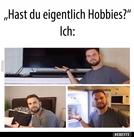 "Hast du eigentlich Hobbies?".. - Lustige Bilder | DEBESTE.de